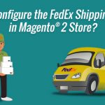 How to Set Up the FedEx Shipping Carrier in Magento® 2 Based Stores?