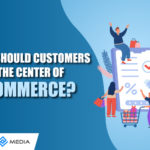 Why Should Customers Be At The Center Of E-commerce?