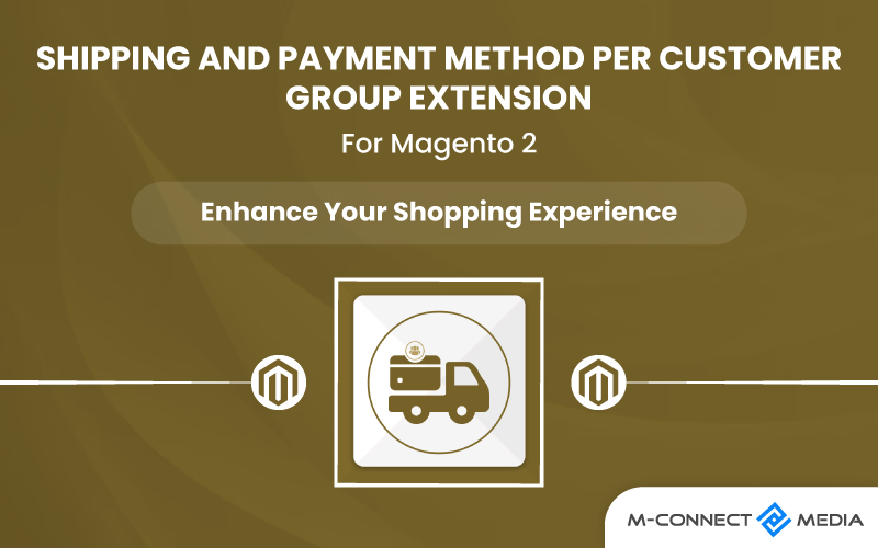 enhance your shopping experience with shipping and payment method per customer group for Magento 2