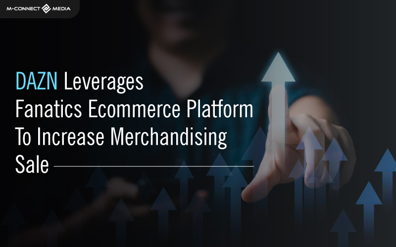 dazn leverages fanatics ecommerce platform to increase merchandising sale
