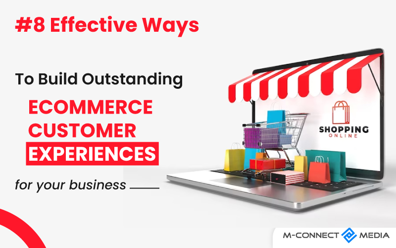effective ways to build outstanding ecommerce customer experiences for your Business